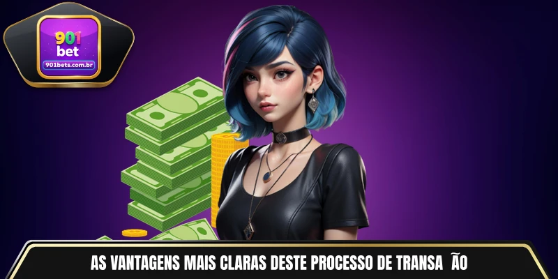 As vantagens mais claras deste processo de transação