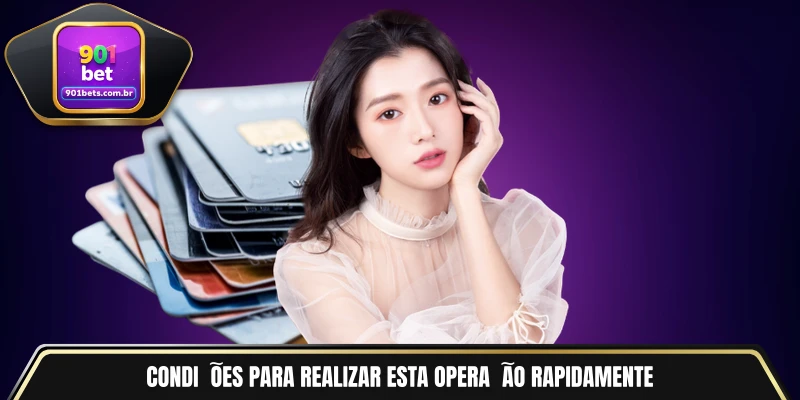 Condições para realizar esta operação rapidamente